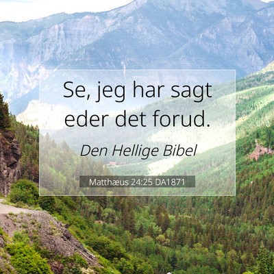 Picture 07 - Matthæus 24:25 DA1871 - Se, jeg har sagt eder det - Bible Verse Picture