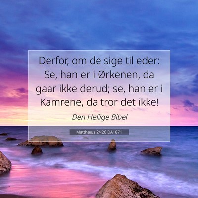 Picture 07 - Matthæus 24:26 DA1871 - Derfor, om de sige til eder: Se, han er i - Bible Verse Picture
