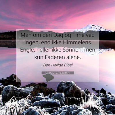Picture 07 - Matthæus 24:36 DA1871 - Men om den Dag og Time ved ingen, end ikke - Bible Verse Picture