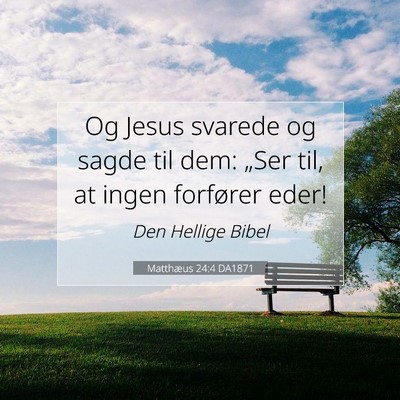 Picture 07 - Matthæus 24:4 DA1871 - Og Jesus svarede og sagde til dem: „Ser til, at - Bible Verse Picture