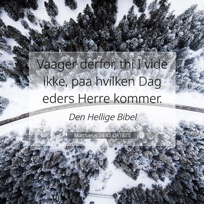 Picture 07 - Matthæus 24:42 DA1871 - Vaager derfor, thi I vide ikke, paa hvilken Dag - Bible Verse Picture