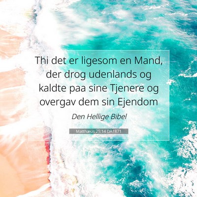 Picture 07 - Matthæus 25:14 DA1871 - Thi det er ligesom en Mand, der drog udenlands og - Bible Verse Picture