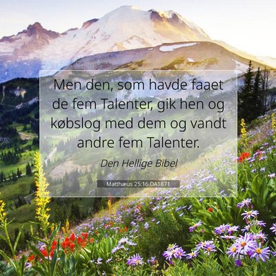 Picture 07 - Matthæus 25:16 DA1871 - Men den, som havde faaet de fem Talenter, gik hen - Bible Verse Picture