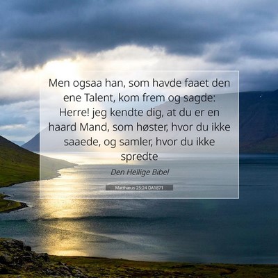 Picture 07 - Matthæus 25:24 DA1871 - Men ogsaa han, som havde faaet den ene Talent, - Bible Verse Picture
