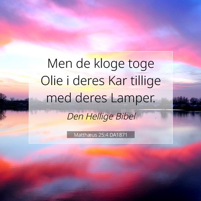 Picture 07 - Matthæus 25:4 DA1871 - Men de kloge toge Olie i deres Kar tillige med - Bible Verse Picture