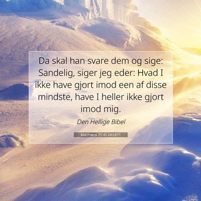 Picture 07 - Matthæus 25:45 DA1871 - Da skal han svare dem og sige: Sandelig, siger - Bible Verse Picture