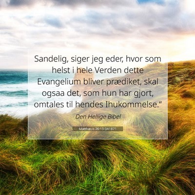 Picture 07 - Matthæus 26:13 DA1871 - Sandelig, siger jeg eder, hvor som helst i hele - Bible Verse Picture