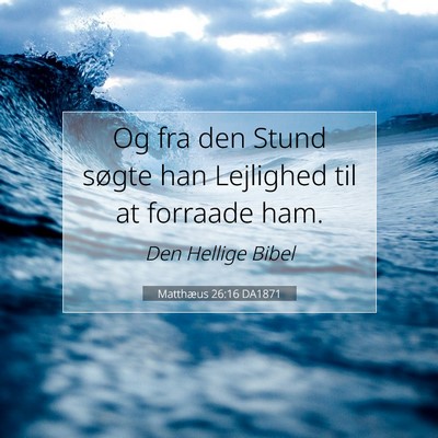 Picture 07 - Matthæus 26:16 DA1871 - Og fra den Stund søgte han Lejlighed til at - Bible Verse Picture
