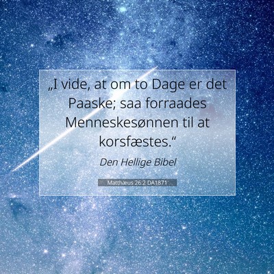 Picture 07 - Matthæus 26:2 DA1871 - „I vide, at om to Dage er det Paaske; saa - Bible Verse Picture