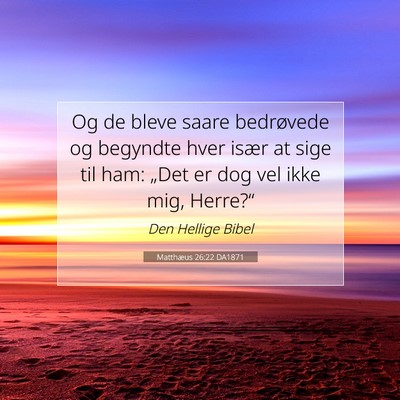 Picture 07 - Matthæus 26:22 DA1871 - Og de bleve saare bedrøvede og begyndte hver - Bible Verse Picture