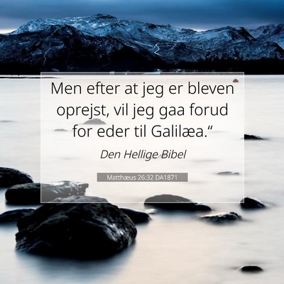 Picture 07 - Matthæus 26:32 DA1871 - Men efter at jeg er bleven oprejst, vil jeg gaa - Bible Verse Picture