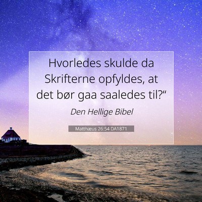 Picture 07 - Matthæus 26:54 DA1871 - Hvorledes skulde da Skrifterne opfyldes, at det - Bible Verse Picture