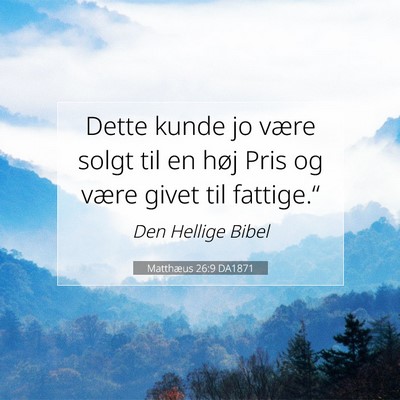 Picture 07 - Matthæus 26:9 DA1871 - Dette kunde jo være solgt til en høj Pris og - Bible Verse Picture
