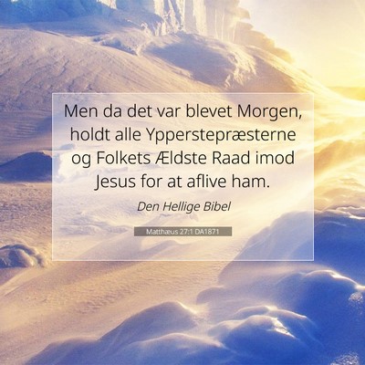 Picture 07 - Matthæus 27:1 DA1871 - Men da det var blevet Morgen, holdt alle - Bible Verse Picture