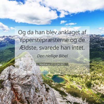Picture 07 - Matthæus 27:12 DA1871 - Og da han blev anklaget af Ypperstepræsterne og - Bible Verse Picture