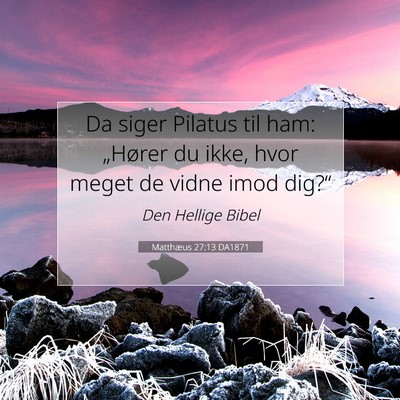 Picture 07 - Matthæus 27:13 DA1871 - Da siger Pilatus til ham: „Hører du ikke, hvor - Bible Verse Picture