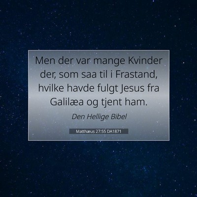 Picture 07 - Matthæus 27:55 DA1871 - Men der var mange Kvinder der, som saa til i - Bible Verse Picture