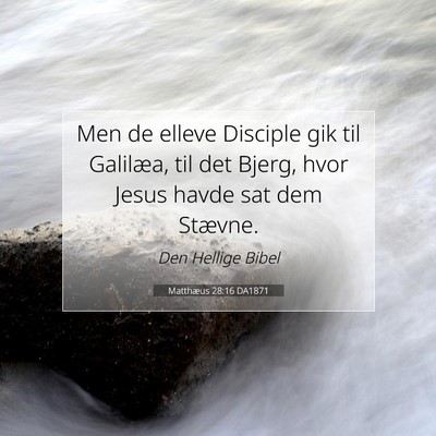 Picture 07 - Matthæus 28:16 DA1871 - Men de elleve Disciple gik til Galilæa, til det - Bible Verse Picture