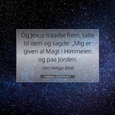 Picture 07 - Matthæus 28:18 DA1871 - Og Jesus traadte frem, talte til dem og sagde: - Bible Verse Picture