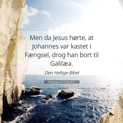 Picture 07 - Matthæus 4:12 DA1871 - Men da Jesus hørte, at Johannes var kastet i - Bible Verse Picture
