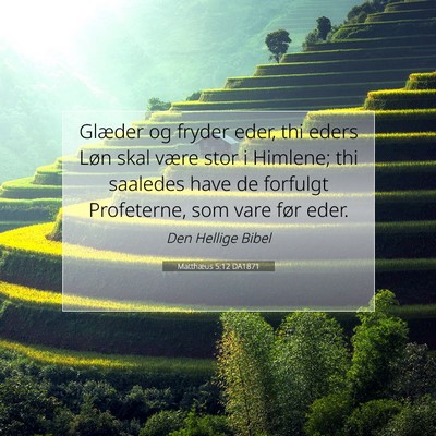 Picture 07 - Matthæus 5:12 DA1871 - Glæder og fryder eder, thi eders Løn skal være - Bible Verse Picture