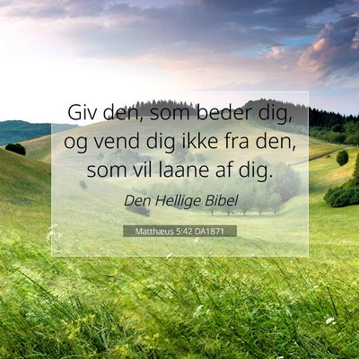 Picture 07 - Matthæus 5:42 DA1871 - Giv den, som beder dig, og vend dig ikke fra den, - Bible Verse Picture