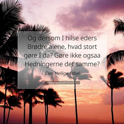 Picture 07 - Matthæus 5:47 DA1871 - Og dersom I hilse eders Brødre alene, hvad stort - Bible Verse Picture