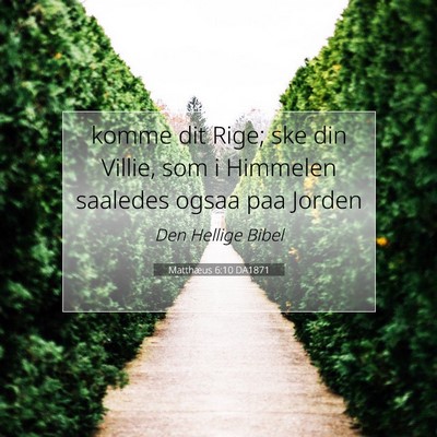 Picture 07 - Matthæus 6:10 DA1871 - komme dit Rige; ske din Villie, som i Himmelen - Bible Verse Picture