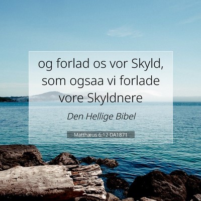 Picture 07 - Matthæus 6:12 DA1871 - og forlad os vor Skyld, som ogsaa vi forlade vore - Bible Verse Picture