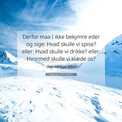 Picture 07 - Matthæus 6:31 DA1871 - Derfor maa I ikke bekymre eder og sige: Hvad - Bible Verse Picture