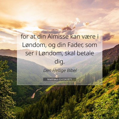 Picture 07 - Matthæus 6:4 DA1871 - for at din Almisse kan være i Løndom, og din - Bible Verse Picture