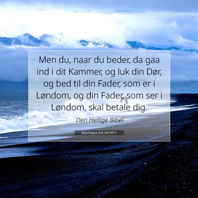 Picture 07 - Matthæus 6:6 DA1871 - Men du, naar du beder, da gaa ind i dit Kammer, - Bible Verse Picture