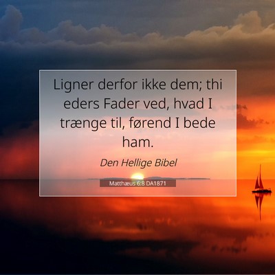 Picture 07 - Matthæus 6:8 DA1871 - Ligner derfor ikke dem; thi eders Fader ved, hvad - Bible Verse Picture