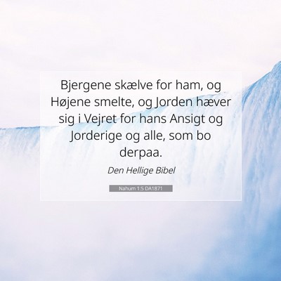 Picture 07 - Nahum 1:5 DA1871 - Bjergene skælve for ham, og Højene smelte, og - Bible Verse Picture
