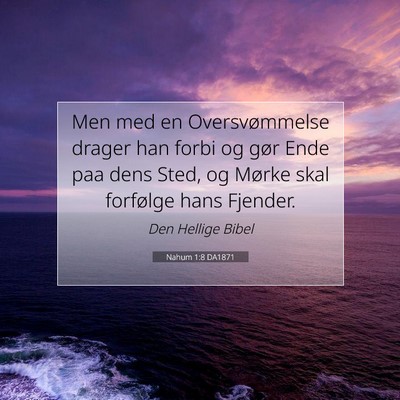 Picture 07 - Nahum 1:8 DA1871 - Men med en Oversvømmelse drager han forbi og - Bible Verse Picture