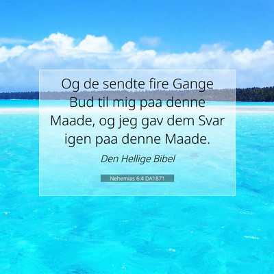Picture 07 - Nehemias 6:4 DA1871 - Og de sendte fire Gange Bud til mig paa denne - Bible Verse Picture