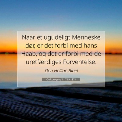 Picture 07 - Ordsprogene 11:7 DA1871 - Naar et ugudeligt Menneske dør, er det forbi med - Bible Verse Picture