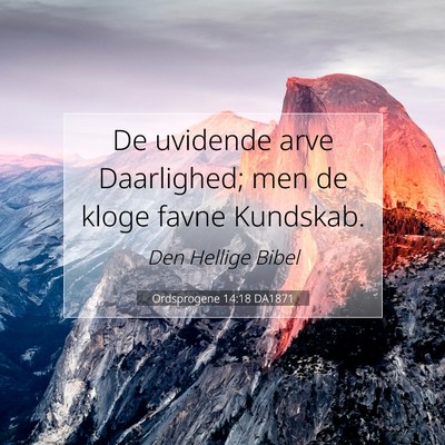 Picture 07 - Ordsprogene 14:18 DA1871 - De uvidende arve Daarlighed; men de kloge favne - Bible Verse Picture