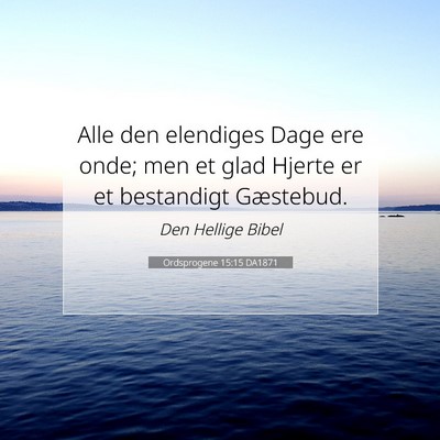 Picture 07 - Ordsprogene 15:15 DA1871 - Alle den elendiges Dage ere onde; men et glad - Bible Verse Picture