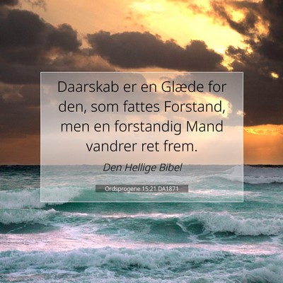 Picture 07 - Ordsprogene 15:21 DA1871 - Daarskab er en Glæde for den, som fattes - Bible Verse Picture