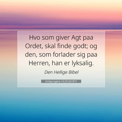 Picture 07 - Ordsprogene 16:20 DA1871 - Hvo som giver Agt paa Ordet, skal finde godt; og - Bible Verse Picture