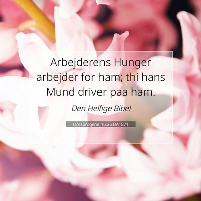 Picture 07 - Ordsprogene 16:26 DA1871 - Arbejderens Hunger arbejder for ham; thi hans - Bible Verse Picture