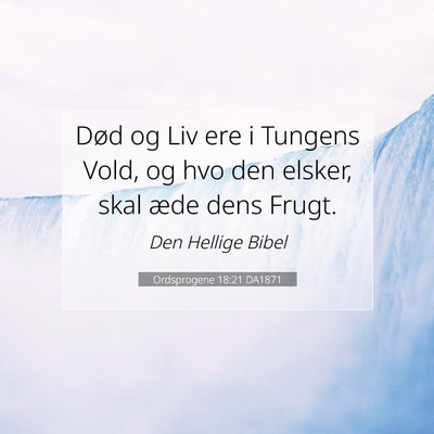 Picture 07 - Ordsprogene 18:21 DA1871 - Død og Liv ere i Tungens Vold, og hvo den - Bible Verse Picture