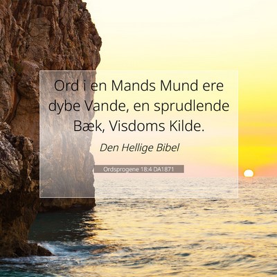 Picture 07 - Ordsprogene 18:4 DA1871 - Ord i en Mands Mund ere dybe Vande, en sprudlende - Bible Verse Picture
