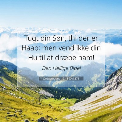 Picture 07 - Ordsprogene 19:18 DA1871 - Tugt din Søn, thi der er Haab; men vend ikke din - Bible Verse Picture