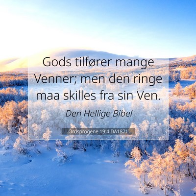 Picture 07 - Ordsprogene 19:4 DA1871 - Gods tilfører mange Venner; men den ringe maa - Bible Verse Picture