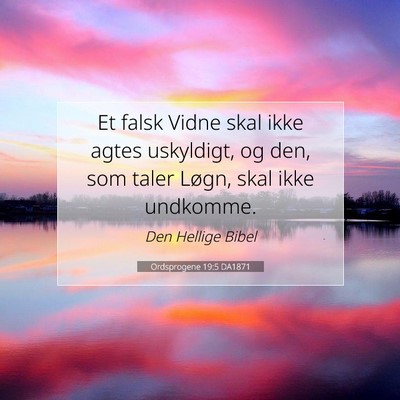 Picture 07 - Ordsprogene 19:5 DA1871 - Et falsk Vidne skal ikke agtes uskyldigt, og den, - Bible Verse Picture
