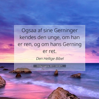 Picture 07 - Ordsprogene 20:11 DA1871 - Ogsaa af sine Gerninger kendes den unge, om han - Bible Verse Picture