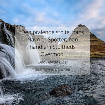 Picture 07 - Ordsprogene 21:24 DA1871 - Den pralende stolte, hans Navn er Spotter; han - Bible Verse Picture