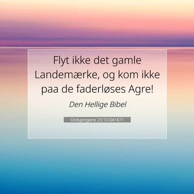 Picture 07 - Ordsprogene 23:10 DA1871 - Flyt ikke det gamle Landemærke, og kom ikke paa - Bible Verse Picture